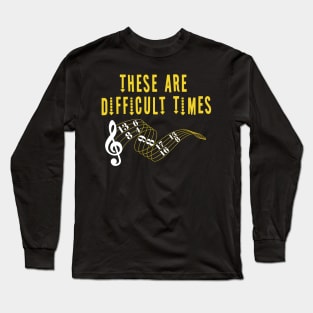 These Are Difficult Times Music Lover funny musician Gift Long Sleeve T-Shirt